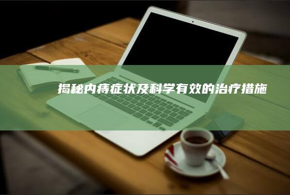 揭秘内痔症状及科学有效的治疗措施